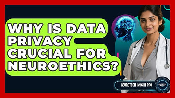 Why Is Data Privacy Crucial For Neuroethics? - Neurotech Insight Pro