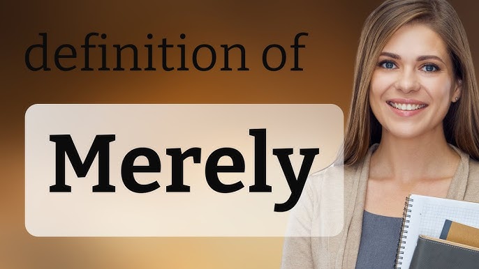 What is the meaning of the word MERELY? 