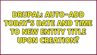 Drupal: Auto-add today's date and time to new Entity title upon creation? (2 Solutions!!)
