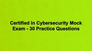Certified in Cybersecurity Mock Exam - 30 Practice Questions