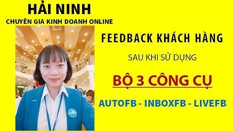 FEEDBACK KHÁCH HÀNG SAU KHI SỬ DỤNG BỘ 3 CÔNG CỤ AUTOFB - INBOXFB - LIVEFB | HẢI NINH 0906926986