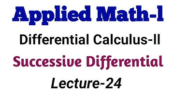 Applied Math-l | Differential Calculus-ll | Successive Differentation | Lecture-24