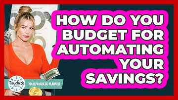 How Do You Budget For Automating Your Savings? - Your Paycheck Planner