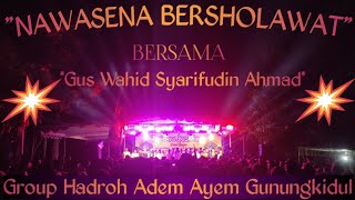 NAWASENA BERSHOLAWAT BERSAMA GUS WAHID DIIRINGI HADROH ADEM AYEM GK