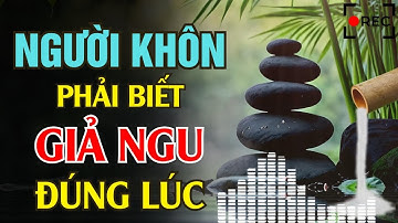 LỜI DẠY CỔ NHÂN: NGƯỜI KHÔN phải biết GIẢ NGU đúng lúc – Khôn ngoan không phải lúc nào cũng thể hiện