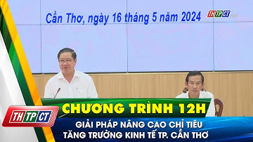 Giải pháp nâng cao chỉ tiêu tăng trưởng kinh tế TP. Cần Thơ | Cần Thơ TV