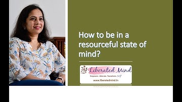 How to be in a resourceful state of mind? 5 simple steps that helps you control your mind!
