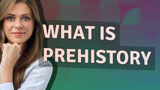 Prehistory | meaning of Prehistory