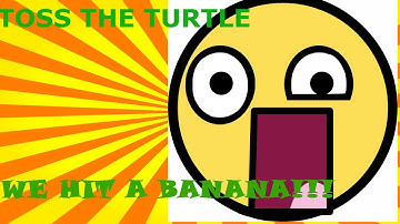 Toss The Turtle: WE HIT A BANANA