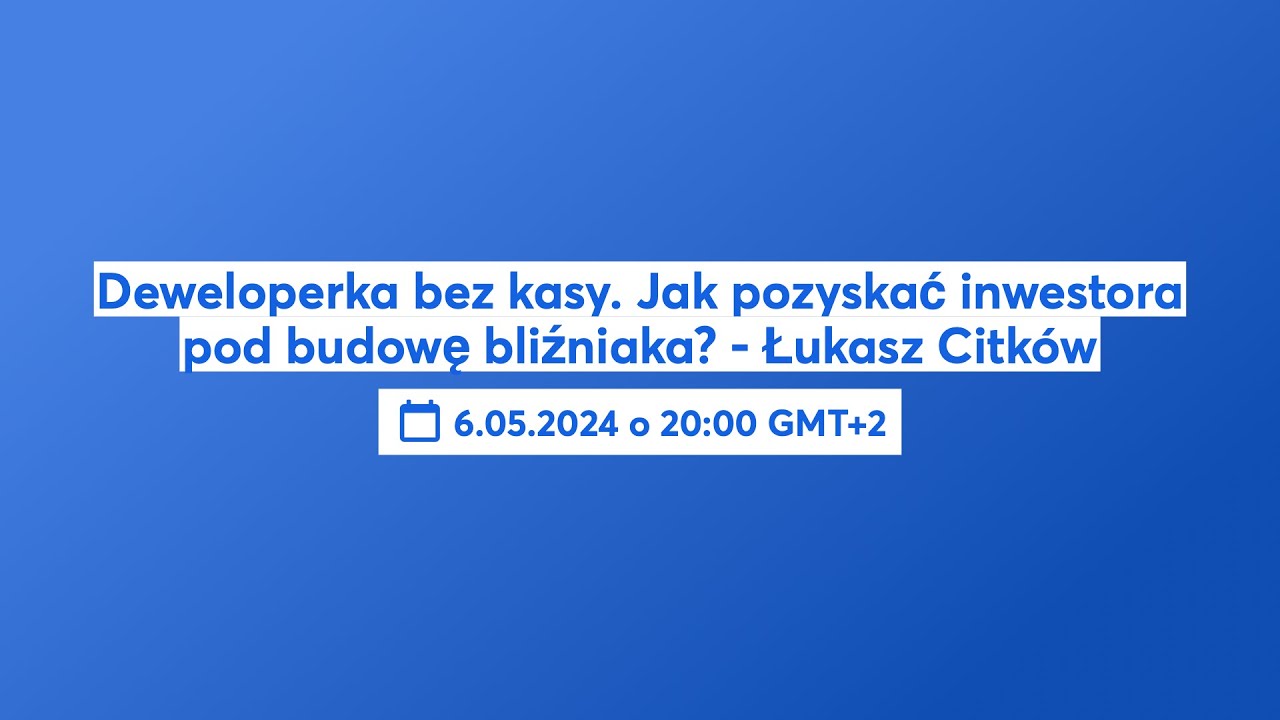 Deweloperka bez kasy. Jak pozyskać inwestora pod budowę bliźniaka? - Łukasz Citków