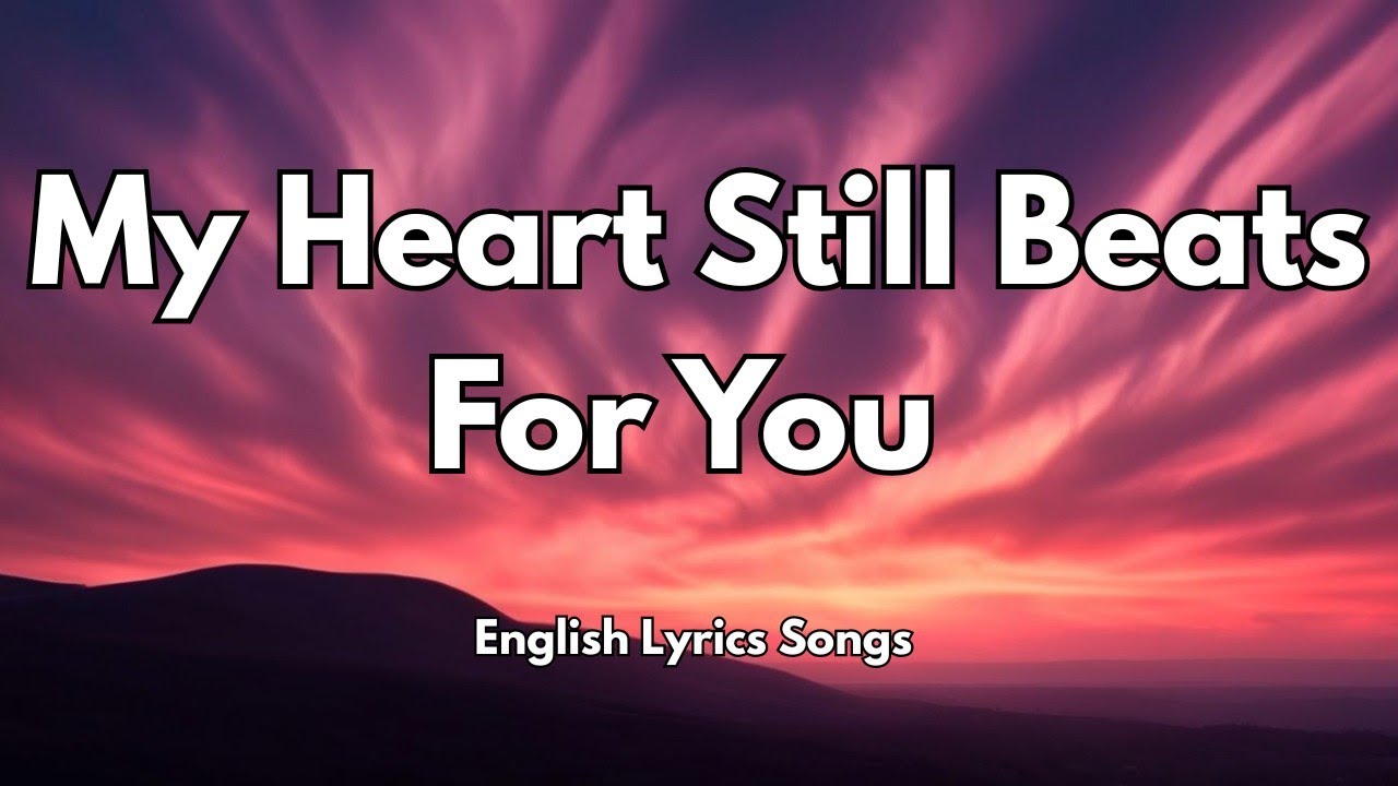My Heart Still Beats For You 💋(Lyrics) New Best Love Romantic English ...