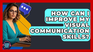 How Can I Improve My Visual Communication Skills? - Customer Support Coach