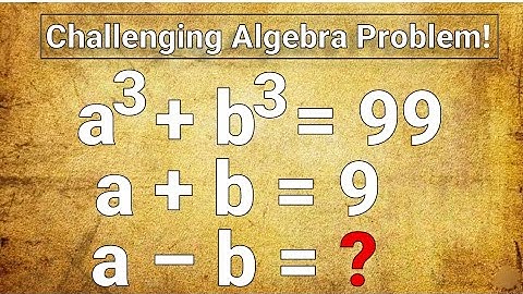 𝘾𝙝𝙖𝙡𝙡𝙚𝙣𝙜𝙞𝙣𝙜 𝘼𝙡𝙜𝙚𝙗𝙧𝙖 𝙋𝙧𝙤𝙗𝙡𝙚𝙢: 𝙁𝙞𝙣𝙙 𝙖-𝙗 || 𝙬𝙝𝙚𝙣 𝙖^𝟯+𝙗^𝟯=𝟵𝟵 𝙖𝙣𝙙 𝙖+𝙗=𝟵 ||