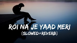 Roi Na Je Yaad Meri Lo-fi song (Slowed+Reverb )