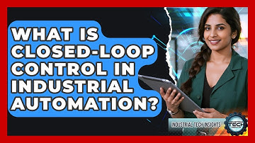 What Is Closed-loop Control In Industrial Automation? - Industrial Tech Insights
