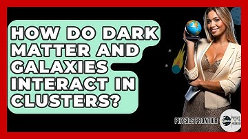 How Do Dark Matter And Galaxies Interact In Clusters? - Physics Frontier