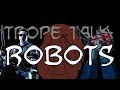 Trope Talk: Robots