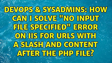 How can I solve "No input file specified" error on IIS for URLs with a slash and content after...