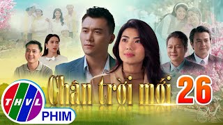 CHÂN TRỜI MỚI Tập 26 | Phim truyện Việt Nam mới nhất 2025 | Phim tình cảm Việt Nam | PHIM THVL