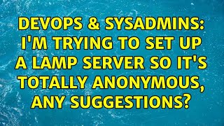 DevOps & SysAdmins: I'm trying to set up a LAMP server so it's totally anonymous, any suggestions?
