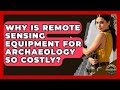 Why Is Remote Sensing Equipment For Archaeology So Costly? - Archaeology Quest