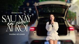 SAU NÀY EM CƯỚI AI RỒI (ST: AN CLOCK) - THÁI HỌC | THƯƠNG VÕ COVER