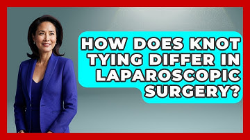 How Does Knot Tying Differ In Laparoscopic Surgery? - The Operating Table