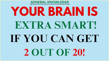 YOUR BRAIN IS EXTRA SMART! IF YOU CAN GET 2 OUT OF 20! #generalknowledge