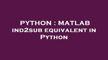 PYTHON : MATLAB ind2sub equivalent in Python