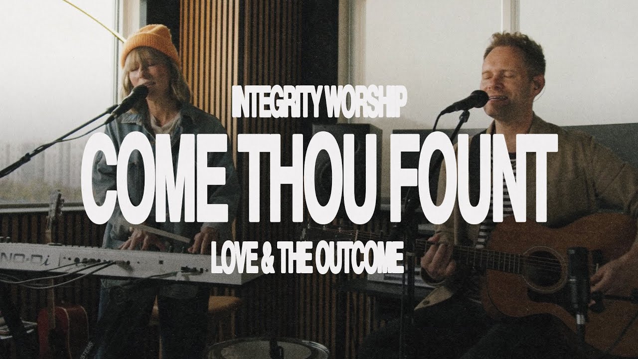 Come Thou Fount - Love & The Outcome & Integrity Worship (Live)