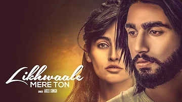 Likhwaale Mere Ton: Akki Singh (Full Song) Navi Ferozpurwala | Latest Songs 2018