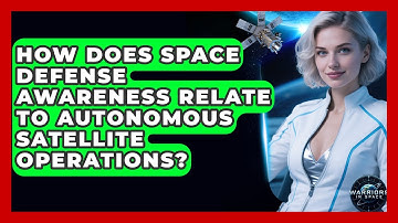 How Does Space Defense Awareness Relate to Autonomous Satellite Operations? - Warriors In Space
