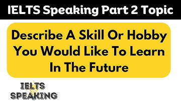 Describe A Skill Or Hobby You Would Like To Learn In The Future -  IELTS Speaking Part 2 Topic