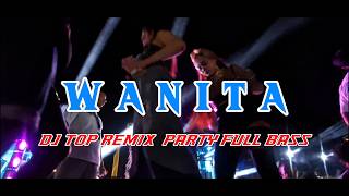DJ WANITA - DJ TOP REMIX FULL BASS