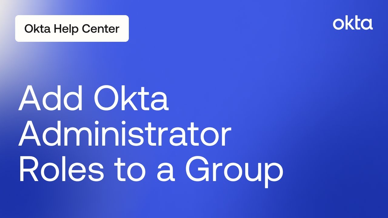 How to Add Okta Administrator Roles to a Group | Okta Support