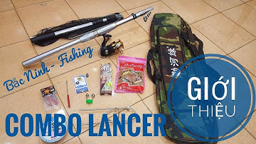 câu lancer (lăng xê) bài 11. giới thiệu về 1 bộ combo cần câu lancer