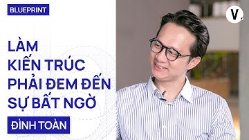 Làm kiến trúc phải đem đến sự bất ngờ - KTS Nghiêm Đình Toàn | Blueprint EP03