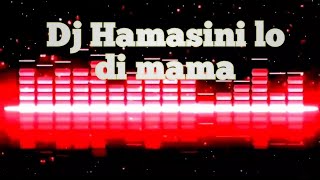 Download Lagu dj Hamasini lo di mama| remix huose MP3