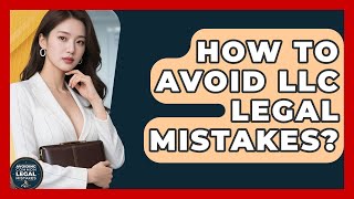 How To Avoid LLC Legal Mistakes? - Avoiding Common Legal Mistakes