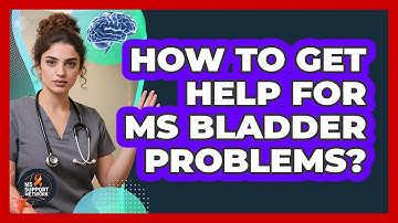 How To Get Help For MS Bladder Problems?