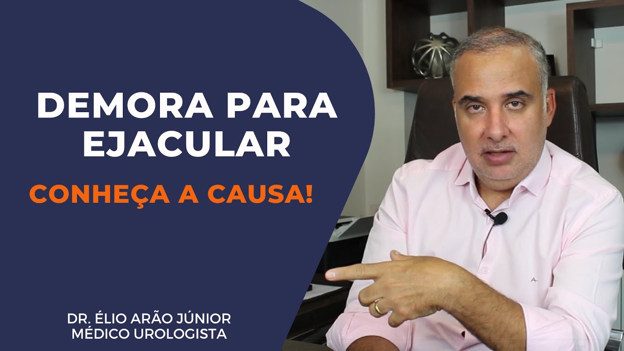 DEMORA OU DIFICULDADE PARA EJACULAR - Causas e Tratamentos | Dr. Élio Arão Júnior