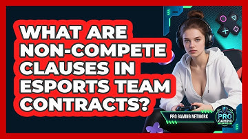What Are Non-compete Clauses In Esports Team Contracts? - Pro Gaming Network