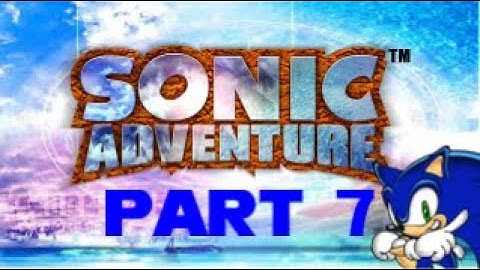 Sonic Adventure (Part 7)