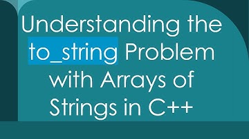 Understanding the to_string Problem with Arrays of Strings in C++