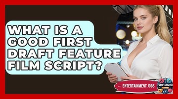 What Is A Good First Draft Feature Film Script? - Entertainment Jobs