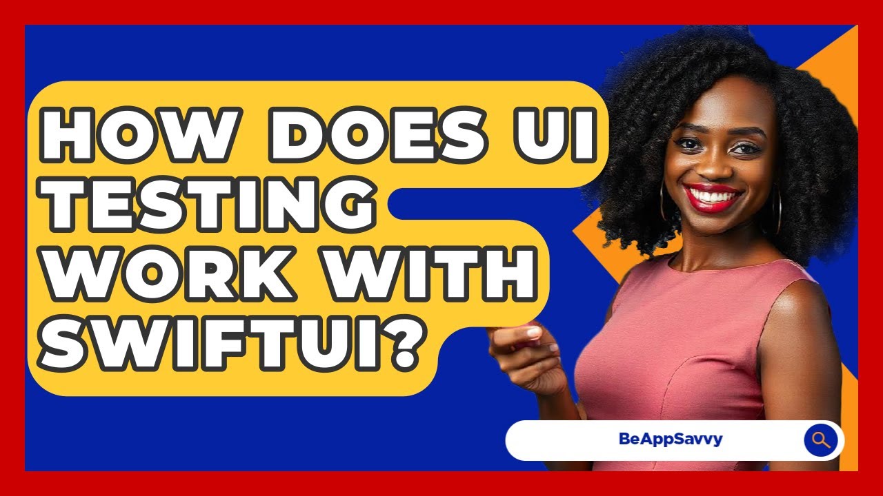 How Does UI Testing Work With SwiftUI? - Be App Savvy