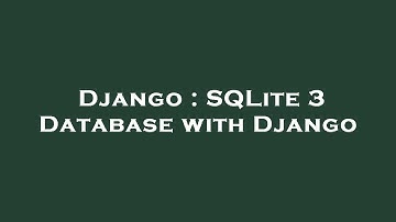 Django : SQLite 3 Database with Django
