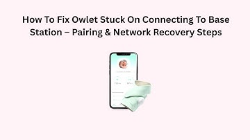 How To Fix Owlet Stuck On Connecting To Base Station – Pairing & Network Recovery Steps