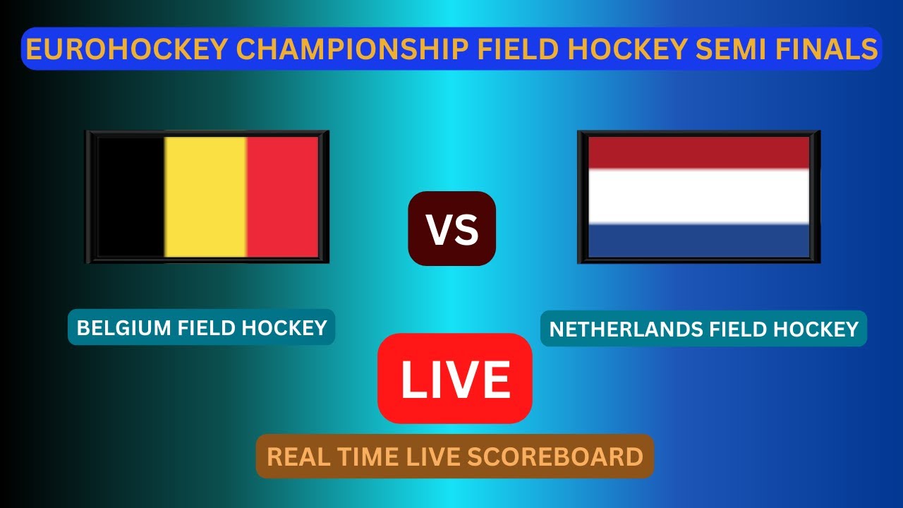 Belgium Vs Netherlands LIVE Score UPDATE Today EuroHockey Championship Field Hockey Semi Finals 2023