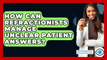 How Can Refractionists Manage Unclear Patient Answers? - Optometry Knowledge Base